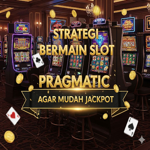 Strategi Bermain Slot Pragmatic Agar Mudah Jackpot